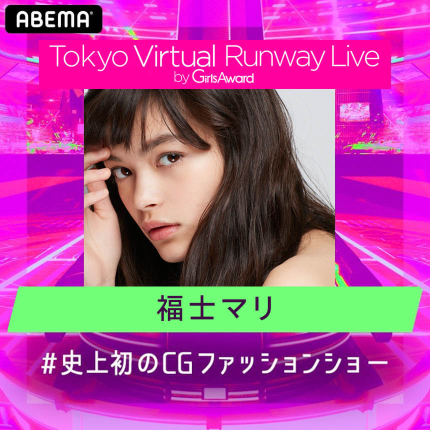 福士マリ – Tokyo Virtual Runway Live by GirlsAward